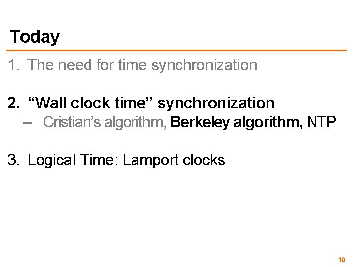 Today 1. The need for time synchronization 2. “Wall clock time” synchronization – Cristian’s Today 1. The need for time synchronization 2. “Wall clock time” synchronization – Cristian’s