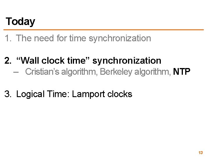 Today 1. The need for time synchronization 2. “Wall clock time” synchronization – Cristian’s Today 1. The need for time synchronization 2. “Wall clock time” synchronization – Cristian’s
