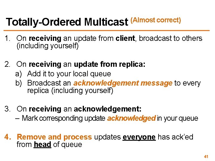 Totally-Ordered Multicast (Almost correct) 1. On receiving an update from client, broadcast to others Totally-Ordered Multicast (Almost correct) 1. On receiving an update from client, broadcast to others