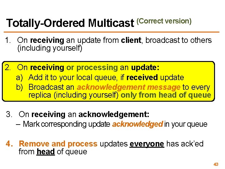 Totally-Ordered Multicast (Correct version) 1. On receiving an update from client, broadcast to others Totally-Ordered Multicast (Correct version) 1. On receiving an update from client, broadcast to others