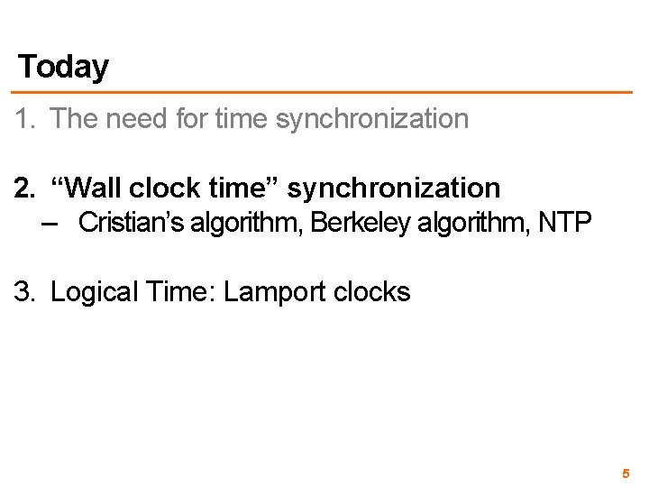 Today 1. The need for time synchronization 2. “Wall clock time” synchronization – Cristian’s Today 1. The need for time synchronization 2. “Wall clock time” synchronization – Cristian’s