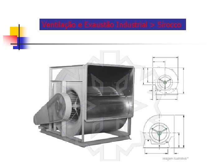 Ventilação e Exaustão Industrial > Sirocco 