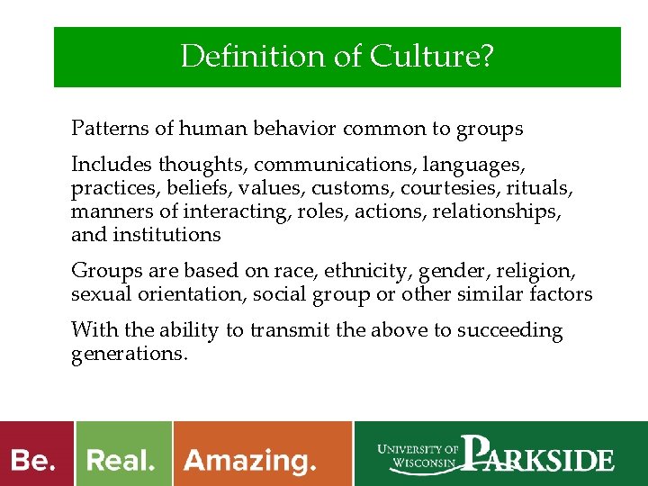 Definition of Culture? Patterns of human behavior common to groups Includes thoughts, communications, languages,