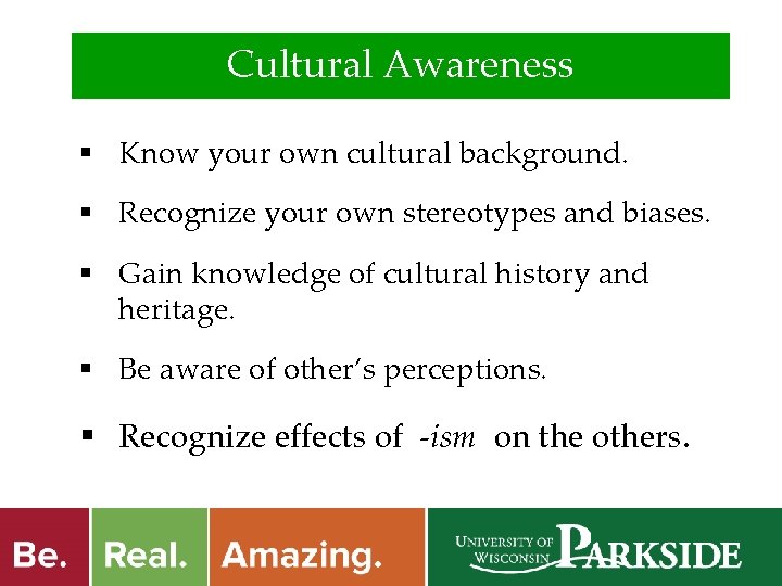 Cultural Awareness § Know your own cultural background. § Recognize your own stereotypes and