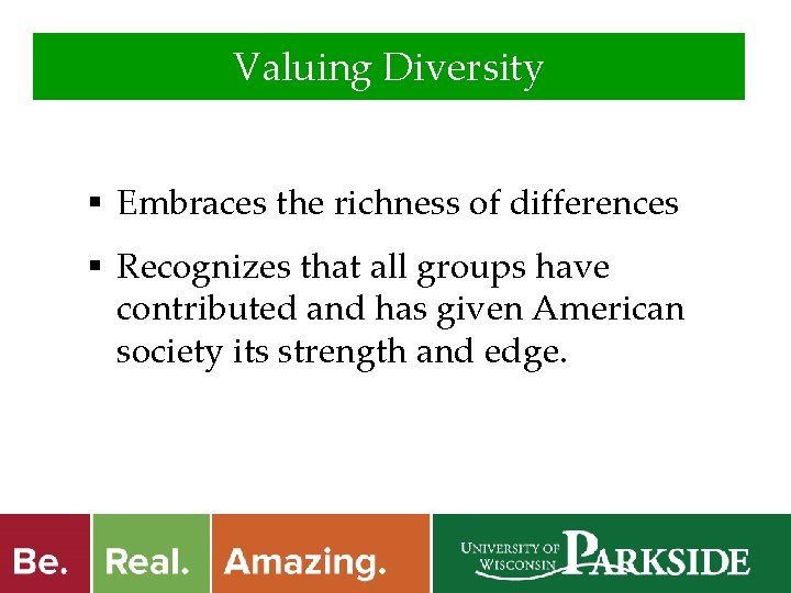 Valuing Diversity § Embraces the richness of differences § Recognizes that all groups have