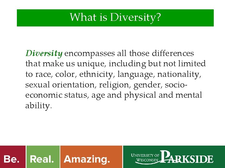 What is Diversity? Diversity encompasses all those differences that make us unique, including but