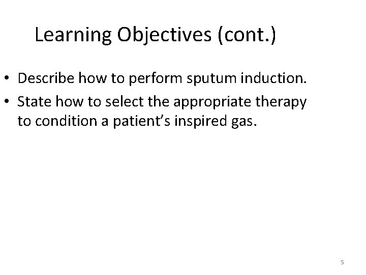 Learning Objectives (cont. ) • Describe how to perform sputum induction. • State how