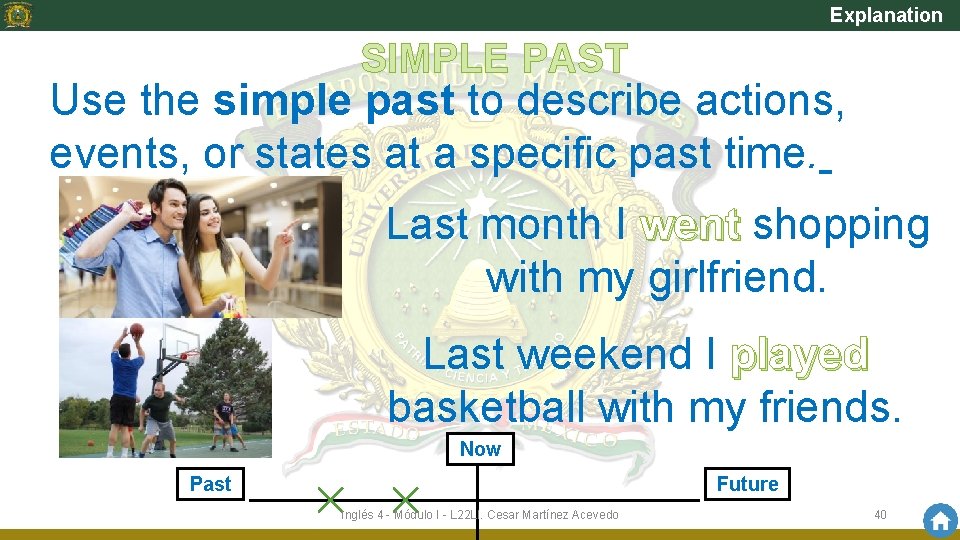 Explanation SIMPLE PAST Use the simple past to describe actions, events, or states at