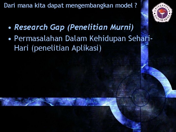 Dari mana kita dapat mengembangkan model ? • Research Gap (Penelitian Murni) • Permasalahan