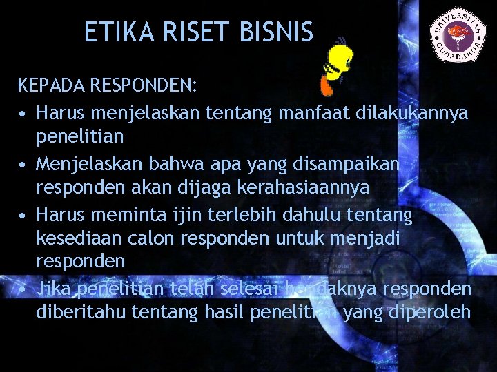 ETIKA RISET BISNIS KEPADA RESPONDEN: • Harus menjelaskan tentang manfaat dilakukannya penelitian • Menjelaskan