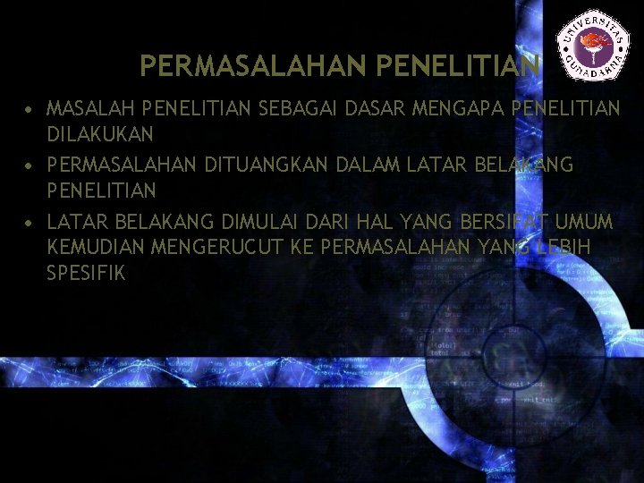 PERMASALAHAN PENELITIAN • MASALAH PENELITIAN SEBAGAI DASAR MENGAPA PENELITIAN DILAKUKAN • PERMASALAHAN DITUANGKAN DALAM