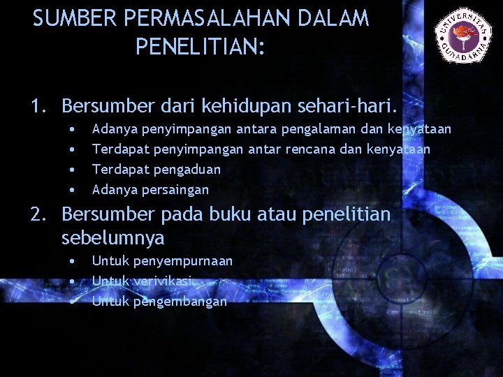 SUMBER PERMASALAHAN DALAM PENELITIAN: 1. Bersumber dari kehidupan sehari-hari. • • Adanya penyimpangan antara