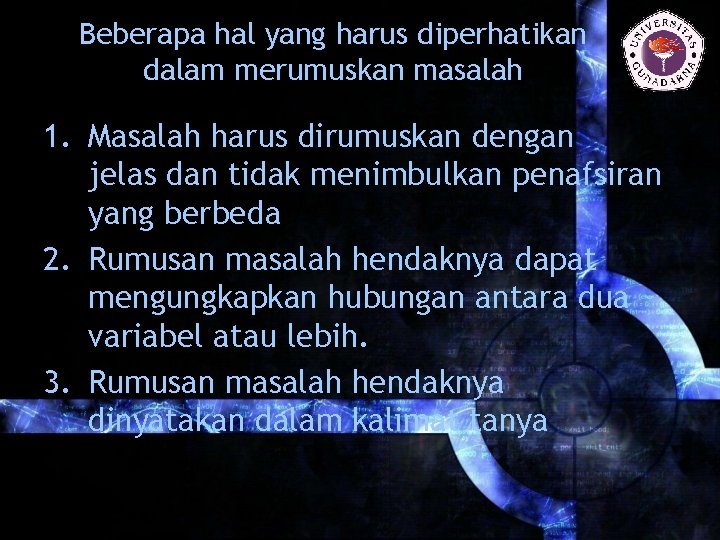 Beberapa hal yang harus diperhatikan dalam merumuskan masalah 1. Masalah harus dirumuskan dengan jelas