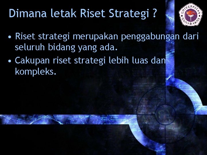 Dimana letak Riset Strategi ? • Riset strategi merupakan penggabungan dari seluruh bidang yang