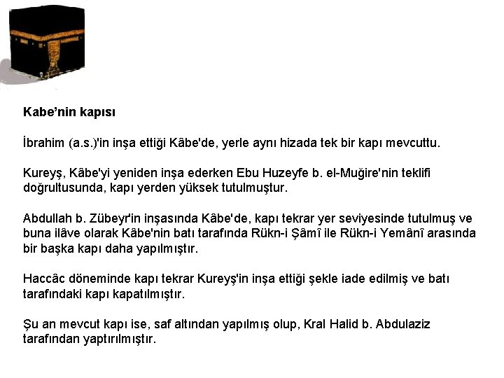 Kabe’nin kapısı İbrahim (a. s. )'in inşa ettiği Kâbe'de, yerle aynı hizada tek bir