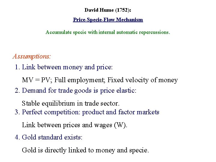 David Hume (1752): Price-Specie-Flow Mechanism Accumulate specie with internal automatic repercussions. Assumptions: 1. Link