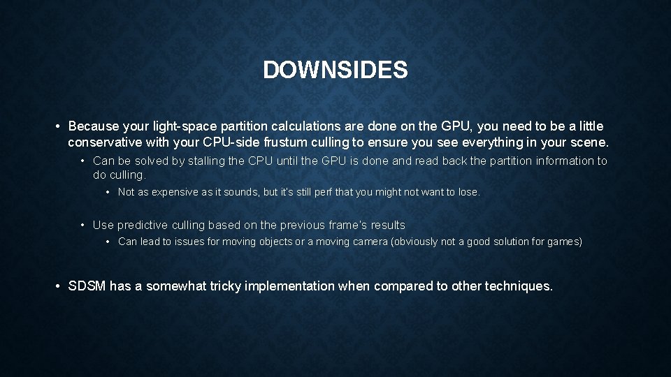 DOWNSIDES • Because your light-space partition calculations are done on the GPU, you need