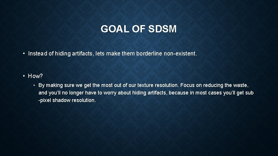 GOAL OF SDSM • Instead of hiding artifacts, lets make them borderline non-existent. •