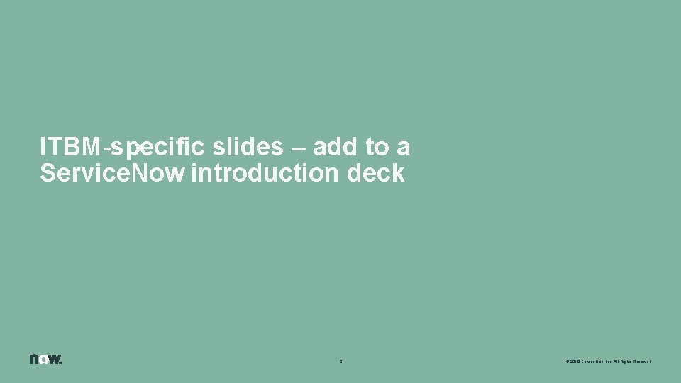 ITBM-specific slides – add to a Service. Now introduction deck 9 © 2018 Service.