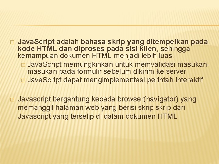 � Java. Script adalah bahasa skrip yang ditempelkan pada kode HTML dan diproses pada