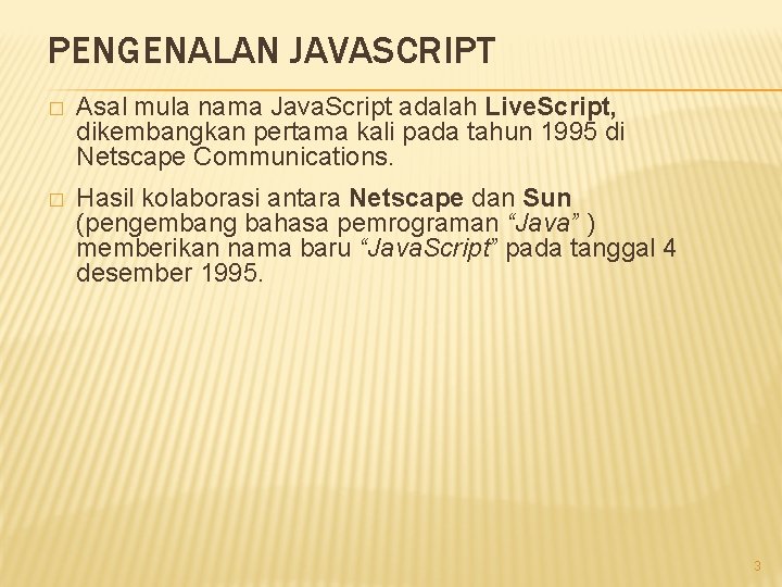 PENGENALAN JAVASCRIPT � Asal mula nama Java. Script adalah Live. Script, dikembangkan pertama kali