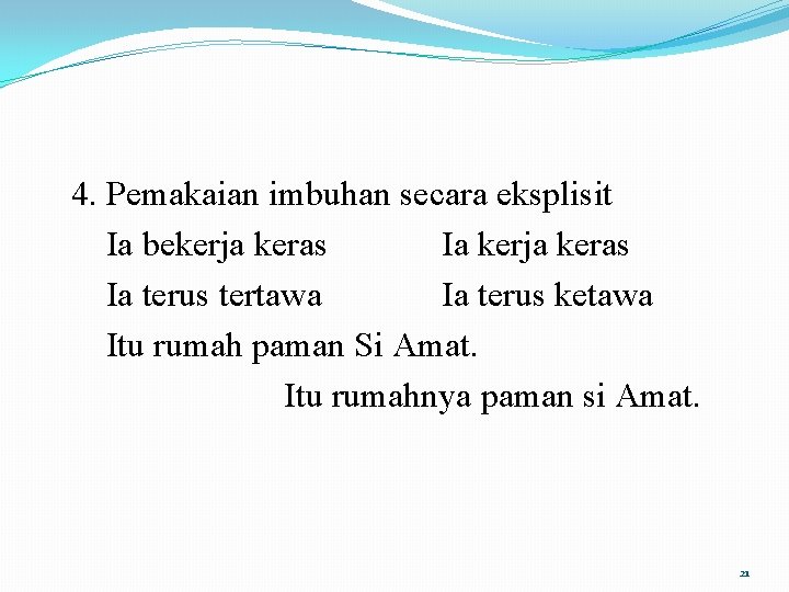 4. Pemakaian imbuhan secara eksplisit Ia bekerja keras Ia terus tertawa Ia terus ketawa