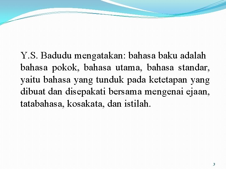 Y. S. Badudu mengatakan: bahasa baku adalah bahasa pokok, bahasa utama, bahasa standar, yaitu