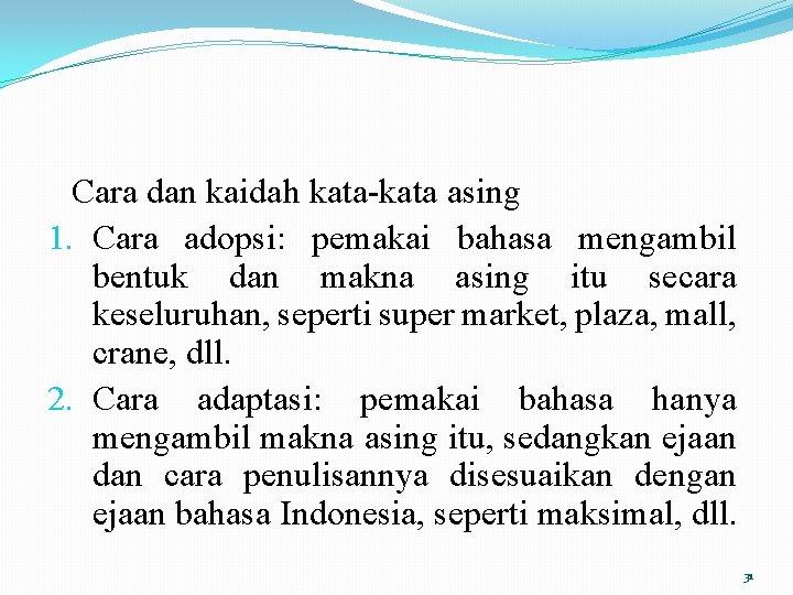 Cara dan kaidah kata-kata asing 1. Cara adopsi: pemakai bahasa mengambil bentuk dan makna