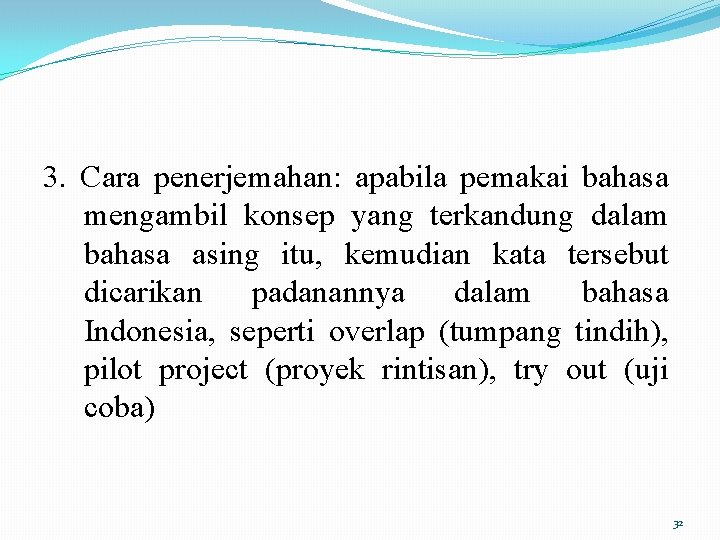 3. Cara penerjemahan: apabila pemakai bahasa mengambil konsep yang terkandung dalam bahasa asing itu,