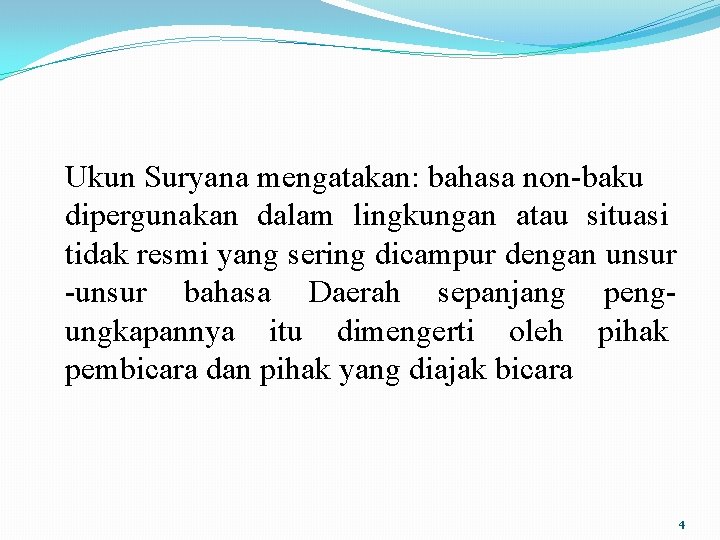 Ukun Suryana mengatakan: bahasa non-baku dipergunakan dalam lingkungan atau situasi tidak resmi yang sering