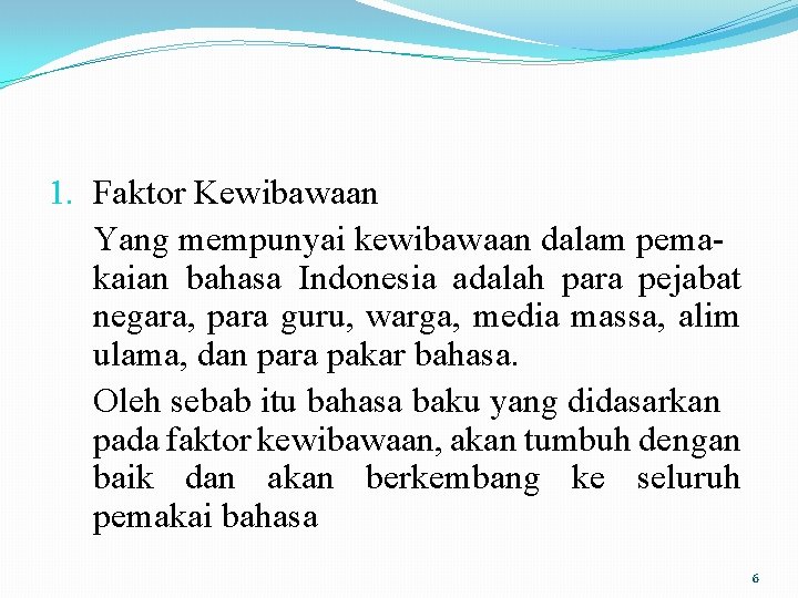 1. Faktor Kewibawaan Yang mempunyai kewibawaan dalam pemakaian bahasa Indonesia adalah para pejabat negara,