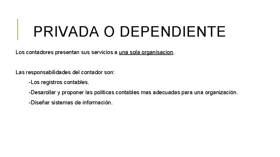 PRIVADA O DEPENDIENTE Los contadores presentan sus servicios a una sola organisacion. Las responsabilidades