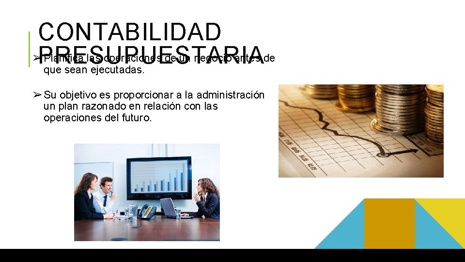 CONTABILIDAD ➢ Planifica las operaciones de un negocio antes de PRESUPUESTARIA que sean ejecutadas.