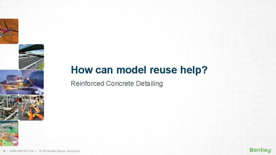 How can model reuse help? Reinforced Concrete Detailing 2 | WWW. BENTLEY. COM |