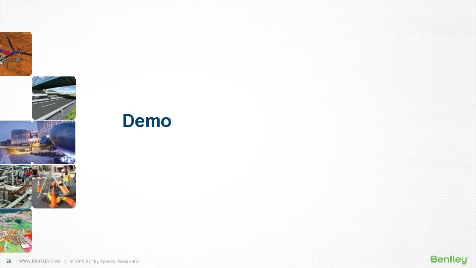 Demo 26 | WWW. BENTLEY. COM | © 2016 Bentley Systems, Incorporated 