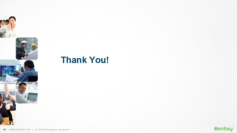 Thank You! 35 | WWW. BENTLEY. COM | © 2016 Bentley Systems, Incorporated 