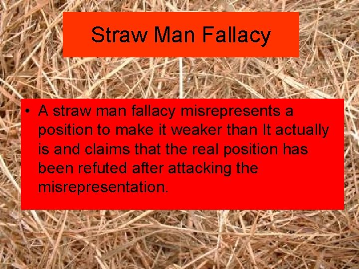 Straw Man Fallacy • A straw man fallacy misrepresents a position to make it