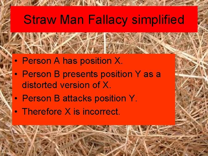 Straw Man Fallacy simplified • Person A has position X. • Person B presents