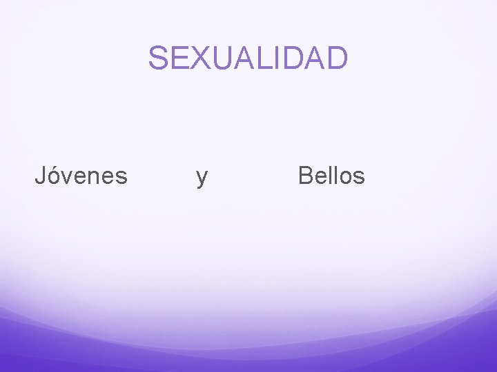 SEXUALIDAD Jóvenes y Bellos 