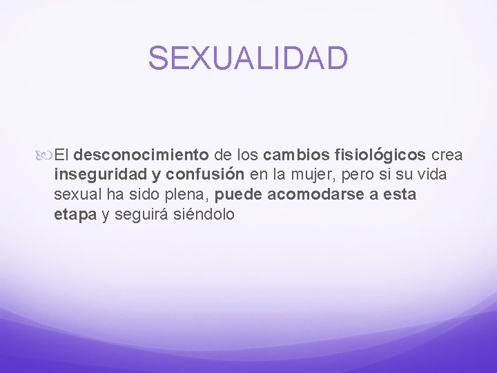 SEXUALIDAD El desconocimiento de los cambios fisiológicos crea inseguridad y confusión en la mujer,