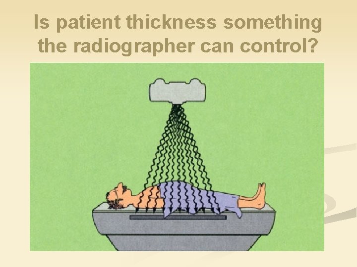 Is patient thickness something the radiographer can control? 