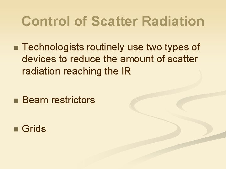Control of Scatter Radiation n Technologists routinely use two types of devices to reduce