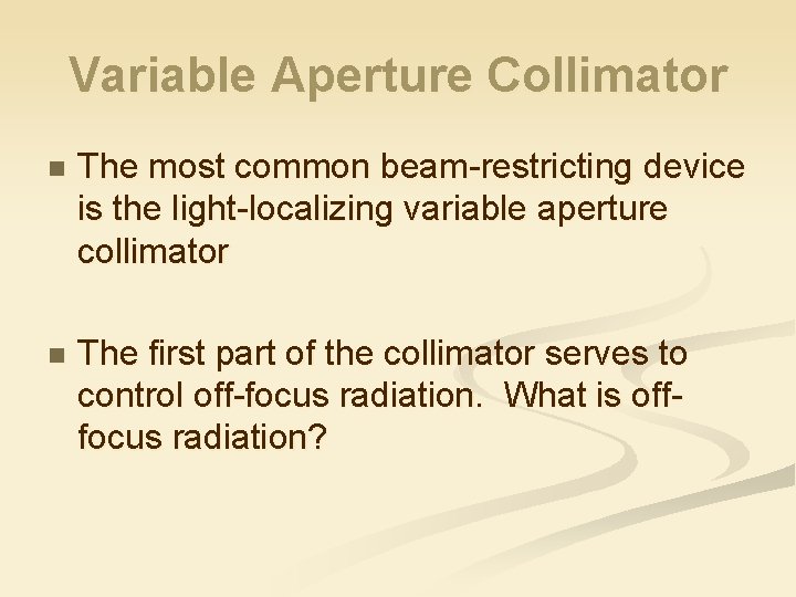 Variable Aperture Collimator n The most common beam-restricting device is the light-localizing variable aperture