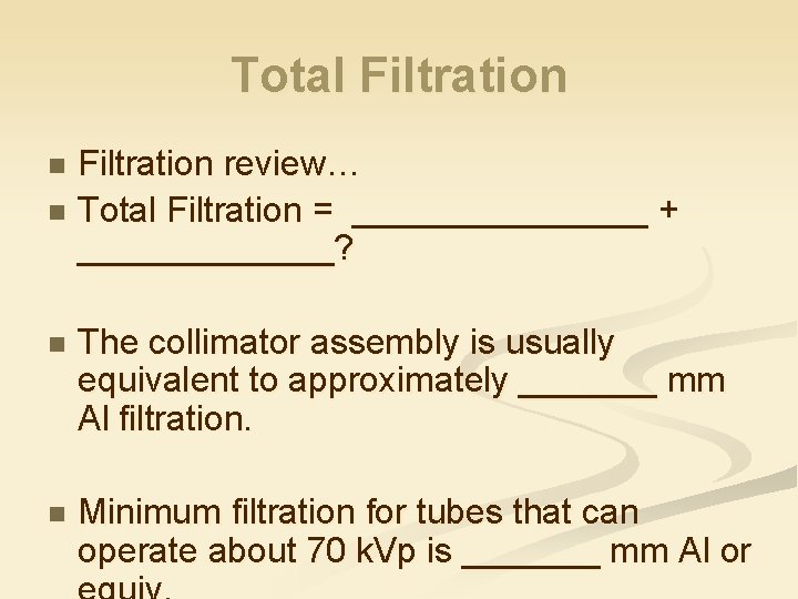 Total Filtration review… n Total Filtration = ________ + _______? n n The collimator