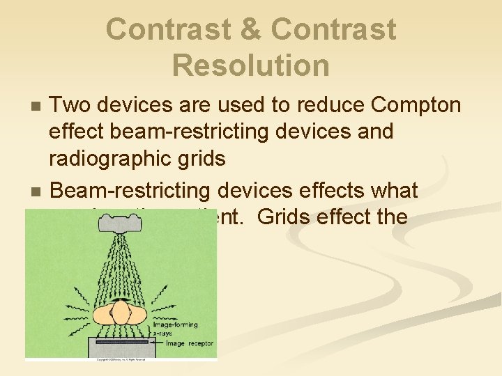 Contrast & Contrast Resolution Two devices are used to reduce Compton effect beam-restricting devices