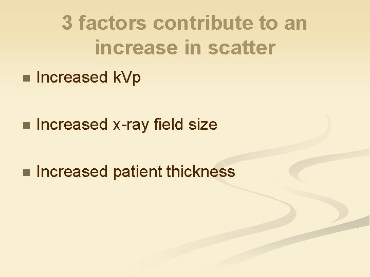 3 factors contribute to an increase in scatter n Increased k. Vp n Increased