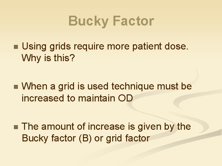 Bucky Factor n Using grids require more patient dose. Why is this? n When