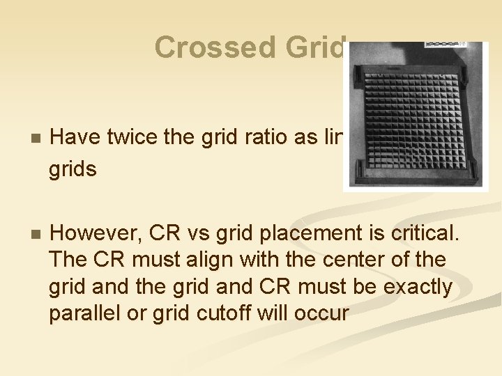 Crossed Grid n Have twice the grid ratio as linear grids n However, CR