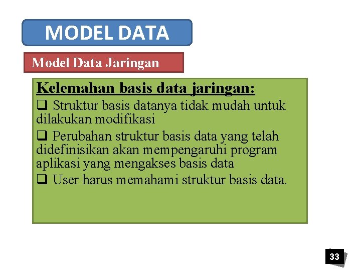 MODEL DATA Model Data Jaringan Kelemahan basis data jaringan: q Struktur basis datanya tidak
