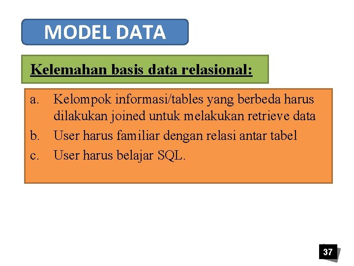 MODEL DATA Kelemahan basis data relasional: a. Kelompok informasi/tables yang berbeda harus dilakukan joined